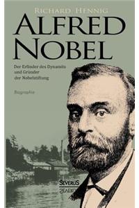 Alfred Nobel. Der Erfinder des Dynamits und Gründer der Nobelstiftung. Biographie