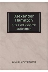 Alexander Hamilton the constructive statesman