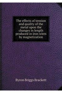 The Effects of Tension and Quality of the Metal Upon the Changes in Length Produced in Iron Wires by Magnetization