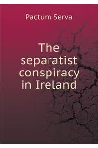 The Separatist Conspiracy in Ireland