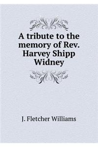 A Tribute to the Memory of Rev. Harvey Shipp Widney