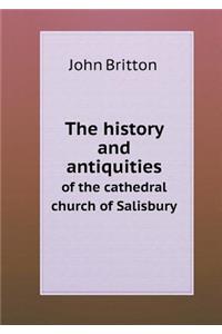 The History and Antiquities of the Cathedral Church of Salisbury