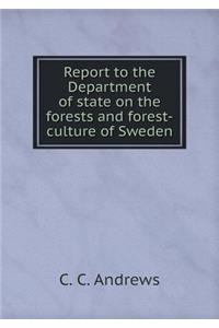 Report to the Department of State on the Forests and Forest-Culture of Sweden