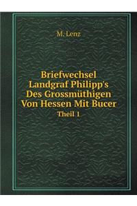 Briefwechsel Landgraf Philipp's Des Grossmüthigen Von Hessen Mit Bucer Theil 1