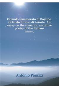 Orlando innamorato di Bojardo. Orlando furioso di Ariosto. An essay on the romantic narrative poetry of the Italians Volume 2