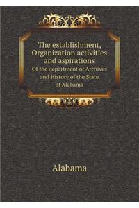 The establishment, Organization activities and aspirations Of the department of Archives and History of the State of Alabama
