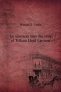 American hero the story of William Lloyd Garrison