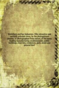 Waterbury and her industries. Fifty attractive and carefully selected views, by the photogravure process, as photographed from nature, of the many leading manufacturing establishments, public buildings, churches, residences, park, street and genera