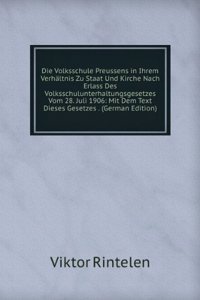 Die Volksschule Preussens in Ihrem Verhaltnis Zu Staat Und Kirche Nach Erlass Des Volksschulunterhaltungsgesetzes Vom 28. Juli 1906: Mit Dem Text Dieses Gesetzes . (German Edition)