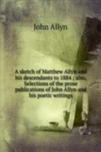 sketch of Matthew Allyn and his descendants to 1884 ; also, Selections of the prose publications of John Allyn and his poetic writings