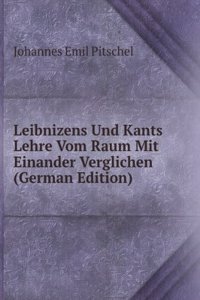 Leibnizens Und Kants Lehre Vom Raum Mit Einander Verglichen (German Edition)