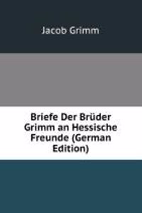 Briefe Der Bruder Grimm an Hessische Freunde (German Edition)