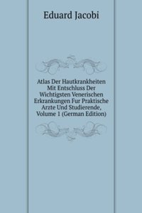 Atlas Der Hautkrankheiten Mit Entschluss Der Wichtigsten Venerischen Erkrankungen Fur Praktische Arzte Und Studierende, Volume 1 (German Edition)