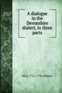 dialogue in the Devonshire dialect, in three parts