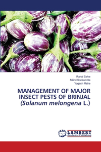 MANAGEMENT OF MAJOR INSECT PESTS OF BRINJAL (Solanum melongena L.)