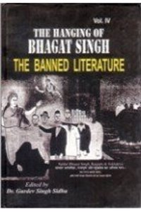 The Hanging Of Bhagat Singh The Banned Literature Vol Iv