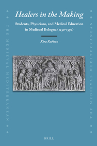 Healers in the Making: Students, Physicians, and Medical Education in Medieval Bologna (1250-1550)