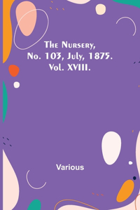 Nursery, No. 103, July, 1875. Vol. XVIII.