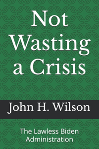 Not Wasting a Crisis: The Lawless Biden Administration