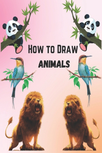 How To Draw Animals For Kids 9-12: Simple And Easy Step-by-step Guide Book To Draw Cute Animals