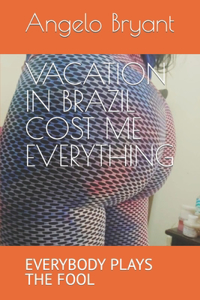 Vacation in Brazil Cost Me Everything