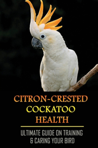 Citron-Crested Cockatoo Health