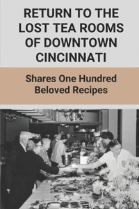 Return To The Lost Tea Rooms Of Downtown Cincinnati