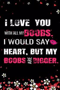 I Love You With All My boobs I Would say Heart but My Boobs Are Bigger, fanny valentines day gifts