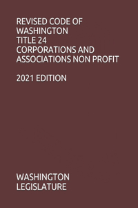 Revised Code of Washington Title 24 Corporations and Associations Non Profit 2021 Edition