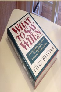 What to Say When: A Complete Resource for Speakers, Trainers, and Executives