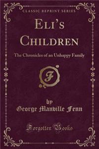 Eli's Children: The Chronicles of an Unhappy Family (Classic Reprint)