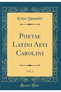 Poetae Latini Aevi Carolini, Vol. 2 (Classic Reprint)