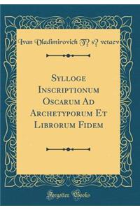 Sylloge Inscriptionum Oscarum Ad Archetyporum Et Librorum Fidem (Classic Reprint)