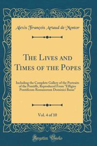 The Lives and Times of the Popes, Vol. 4 of 10: Including the Complete Gallery of the Portraits of the Pontiffs, Reproduced From 