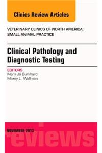 Clinical Pathology and Diagnostic Testing, an Issue of Veterinary Clinics: Small Animal Practice