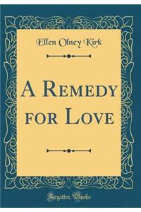 A Remedy for Love (Classic Reprint)