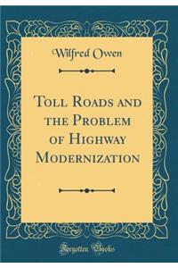 Toll Roads and the Problem of Highway Modernization (Classic Reprint)