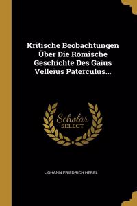 Kritische Beobachtungen Über Die Römische Geschichte Des Gaius Velleius Paterculus...