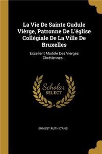 Vie De Sainte Gudule Vièrge, Patronne De L'église Collégiale De La Ville De Bruxelles