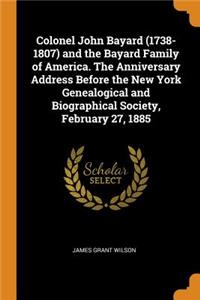 Colonel John Bayard (1738-1807) and the Bayard Family of America. The Anniversary Address Before the New York Genealogical and Biographical Society, February 27, 1885