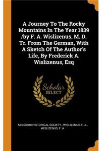 A Journey to the Rocky Mountains in the Year 1839 /By F. A. Wislizenus, M. D. Tr. from the German, with a Sketch of the Author's Life, by Frederick A. Wislizenus, Esq