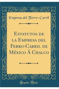 Estatutos de la Empresa del Ferro-Carril de México Á Chalco (Classic Reprint)