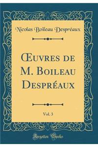 Oeuvres de M. Boileau DesprÃ©aux, Vol. 3 (Classic Reprint)