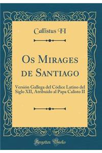 OS Mirages de Santiago: Versiï¿½n Gallega del Cï¿½dice Latino del Siglo XII, Atribuido Al Papa Calisto II (Classic Reprint)