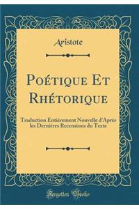Poétique Et Rhétorique: Traduction Entièrement Nouvelle d'Après les Dernières Recensions du Texte (Classic Reprint)