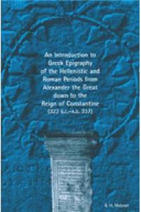 An Introduction to Greek Epigraphy of the Hellenistic and Roman Periods from Alexander the Great down to the Reign of Constantine