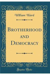 Brotherhood and Democracy (Classic Reprint)