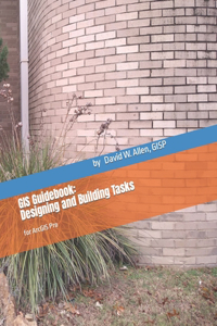 GIS Guidebook: Designing and Building Tasks: for ArcGIS Pro