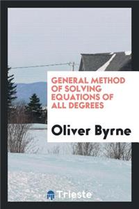 General Method of Solving Equations of All Degrees