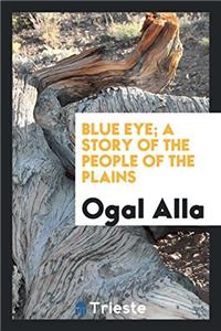 Blue Eye. a Story of the People of the Plains